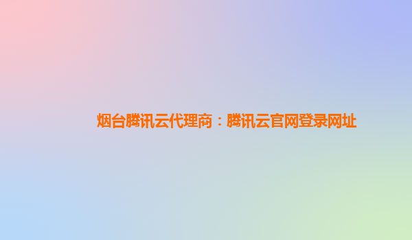 篮球代理网址_烟台腾讯云代理商：腾讯云官网登录网址