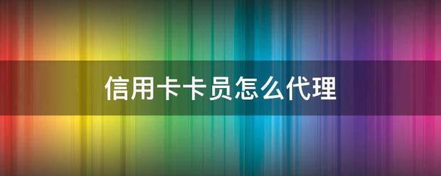 怎么申请皇冠信用網代理_信用卡卡员怎么代理